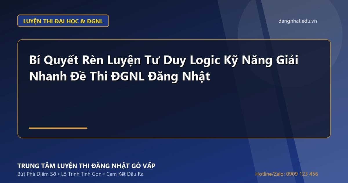 Banner - Bí Quyết Rèn Luyện Tư Duy Logic Kỹ Năng Giải Nhanh Đề Thi ĐGNL Đăng Nhật