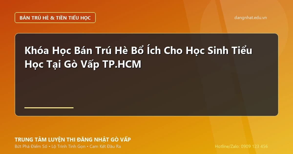 Banner - Khóa Học Bán Trú Hè Bổ Ích Cho Học Sinh Tiểu Học Tại Gò Vấp TP.HCM