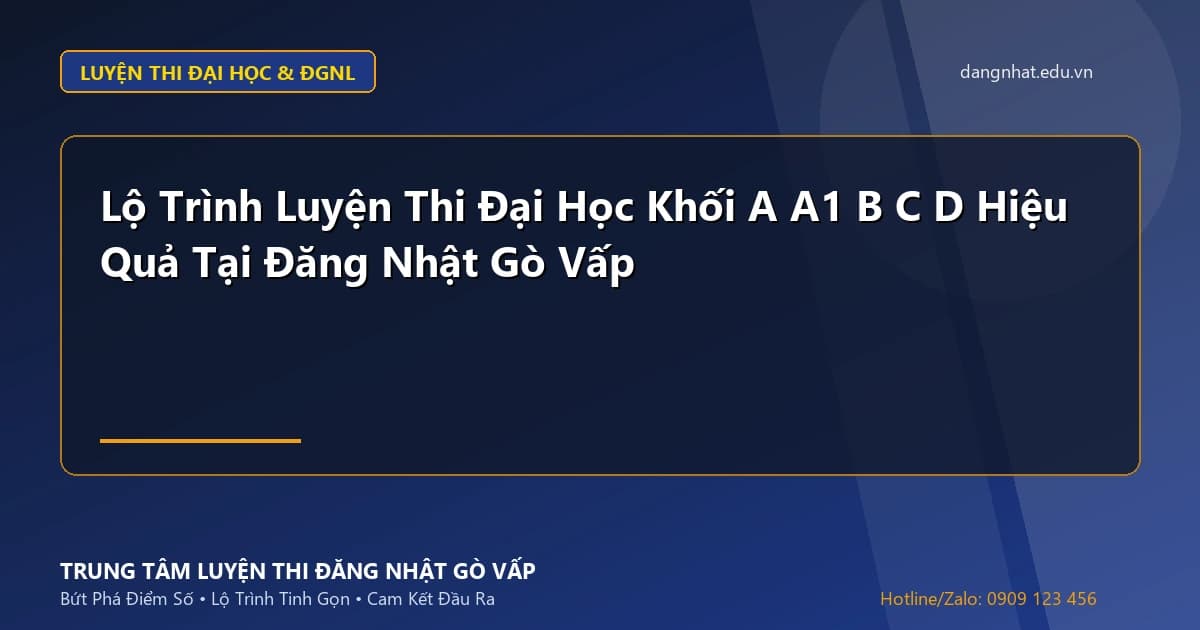 Banner - Lộ Trình Luyện Thi Đại Học Khối A A1 B C D Hiệu Quả Tại Đăng Nhật Gò Vấp