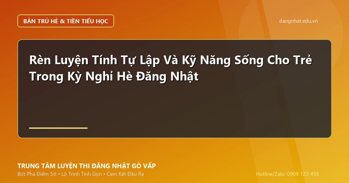 Banner - Rèn Luyện Tính Tự Lập Và Kỹ Năng Sống Cho Trẻ Trong Kỳ Nghỉ Hè Đăng Nhật