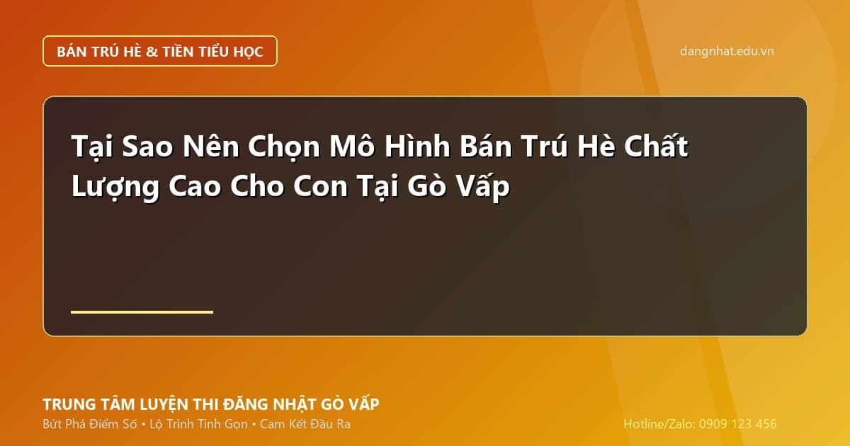 Banner - Tại Sao Nên Chọn Mô Hình Bán Trú Hè Chất Lượng Cao Cho Con Tại Gò Vấp